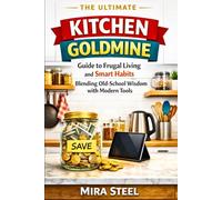 Kitchen Goldmine: The Ultimate Guide to Frugal Living and Smart Habits Blending Old-School Wisdom with Modern Tools
