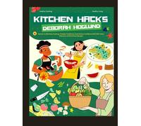 KITCHEN HACKS: The Stress-Free Guide To Clever Planning And Storage, Cheap Shopping & Healthy Cooking WITH Practical Tips To Save Time, Money & Effort - Includes 100+ Quick & Delicious Recipes For All