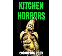 Kitchen Horrors: A Creepy Colouring Book: This Food Bites Back... Twisted Treats, Sinister Snacks and Possessed Utensils to Colour