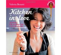 Kitchen in love. 20 menu per alimentare i vostri amori