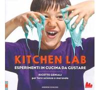 Kitchen lab. Esperimenti in cucina da gustare. Ricette geniali per fare scienza e merenda
