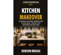 Kitchen Makeover: Transform the Hardest-Working Room in Your House - Without a Gut Renovation You Don't Need: 7