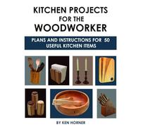 Kitchen Projects for the Woodworker: Plans and Instructions for over 65 Useful Kitchen Items