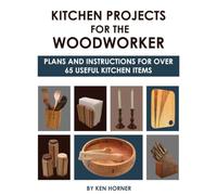 Kitchen Projects for the Woodworker: Plans and Instructions for over 65 Useful Kitchen Items