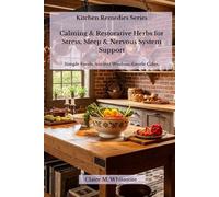Kitchen Remedies: Calming & Restorative Herbs for Stress, Sleep & Nervous System Support: Simple Foods. Ancient Wisdom. Gentle Calm.