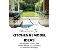 Kitchen Remodel Ideas: Transform Your Space with Modern, Stylish, and Functional Kitchen Renovation Tips