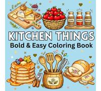 Kitchen Things Coloring Book: 52 Simple Large-Print Kitchen Objects Featuring Baking Tools, Cookware, Coffee, Tea, Fruits, Desserts, and Cozy Cooking ... for Relaxation (Adults, Teens & Seniors)