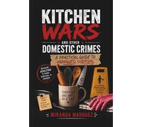 Kitchen Wars and Other Domestic Crimes: A Practical Guide to Unhinged Survival