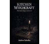 Kitchen Witchcraft: The Dark Moon Grimoire: Shadow Work Rituals, Release Spells & Liminal Kitchen Magic for the Witch Who Works in Darkness