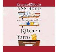 Kitchen Yarns: Notes on Life, Love, and Food