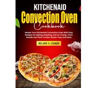 KitchenAid Convection Oven Cookbook: Master Your KitchenAid Convection Oven With Easy Recipes For Baking, Roasting, And Air-Frying-From Breads And Pizza To Keto, Gluten-Free, And More