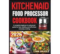 Kitchenaid Food Processor Cookbook 2026: A complete beginner-to-advanced guide for fast, healthy, and effortless everyday cooking