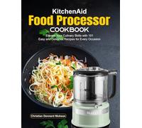 KitchenAid Food Processor Cookbook: Elevate Your Culinary Skills with 101 Easy and Delicious Recipes for Every Occasion