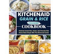 KitchenAid Grain and Rice Cooker Cookbook: Perfectly Cooked Rice, Grains, and One-Pot Meals Made Easy with KitchenAid.