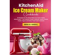 KitchenAid Ice Cream Maker Cookbook: 60 Recipes for the Stand Mixer Ice Cream Maker Attachment - Ice Creams, Frozen Custards, Gelato, Sorbet, Frozen Yogurt, and Dairy-Free Frozen Desserts