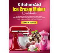 KitchenAid Ice Cream Maker Cookbook: 60 Recipes for the Stand Mixer Ice Cream Maker Attachment - Ice Creams, Frozen Custards, Gelato, Sorbet, Frozen Yogurt, and Dairy-Free Frozen Desserts