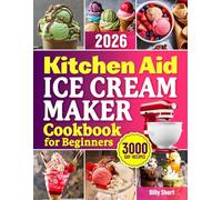 KitchenAid Ice Cream Maker Cookbook for Beginners: Discover the Sweet Magic of Homemade Desserts | Quick and Delicious Recipes for Ice Cream, Creamy Gelato, Sorbets, and More