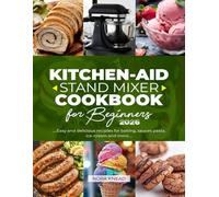 KitchenAid Stand Mixer Cookbook for Beginners 2026: Easy & Delicious Recipes for Baking, Sauces, Pasta, Ice Cream, and More