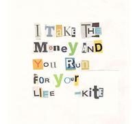 Kite - I Take The Money And You Run For Your Li