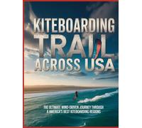 KITEBOARDING TRAIL ACROSS USA: THE ULTIMATE WIND-DRIVEN JOURNEY THROUGH AMERICA’S BEST KITEBOARDING REGIONS