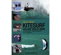 Kitesurf. Volare sulle onde. Attrezzature, tecniche, manovre, spot e sicurezza