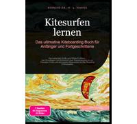 Kitesurfen lernen: Das ultimative Kiteboarding Buch für Anfänger und Fortgeschrittene