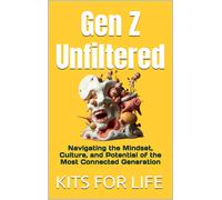 KITS FOR LIFE Gen Z Unfiltered: Navigating the Mindset, Culture, and Pote (Book)