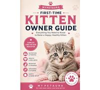 Kitten Care Guide for Beginners: A Practical Guide to Raising a Happy, Healthy, and Well-Behaved Cat