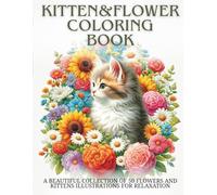 KITTEN&FLOWER COLORING BOOK: A BEAUTIFUL COLLECTION OF 50 FLOWERS AND KITTENS ILLUSTRATIONS FOR RELAXATION