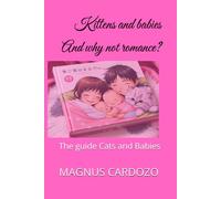 Kittens and babies And why not romance?: The guide Cats and Babies