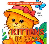 Kittens in Hats: Coloring Book with Cozy Cute Cats and Kittens Wearing Hats (A Silly Coloring Adventure)