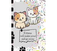 Kittens Will Make Your Sad Go Away: A Journal for Your School Notes, Plans, Ideas & Goals