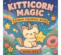 Kitticorn Magic: Kawaii Coloring Book: Unicorn kittens, donuts, clouds & rainbow dreams, cozy coloring for teens and adults