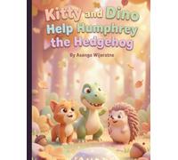 Kitty and Dino Help Humphrey the Hedgehog: A Magical Bedtime Story About Teamwork, Friendship, and Problem-Solving for Kids Ages 3-5