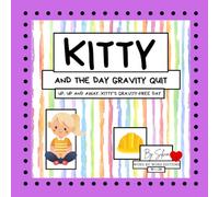 Kitty and the day Gravity quit. Up, up, and away... Kitty´s gravity-free day.: A science-infused adventure to spark STEM learning and critical thinking in girls from 3 to 6 years old.