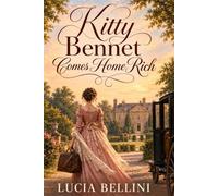 Kitty Bennet Comes Home Rich: A Suddenly Wealthy Young Woman Returns to Longbourn While Everyone Demands to Know Where the Money Came From - Inspired by Jane Austen's Pride and Prejudice
