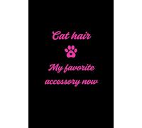 Kitty Notebook with Cat-Patterned Pages - Cat hair My favorite accessory now Black Cover Pink Text: Beautiful Gift Notebook Journal for Friends and Family, Teens and Adults, School Booklet