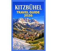 KITZBÜHEL TRAVEL GUIDE 2026: Explore Austria’s Ski Resort, Winter Sports, Summer Adventures, Practical Travel Tips, and Unforgettable Alpine Experiences