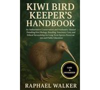 KIWI BIRD KEEPER'S HANDBOOK: An Authoritative Conservation and Husbandry Manual Detailing Kiwi Biology, Breeding, Veterinary Care, and Ethical ... Species Preservation and Public Education