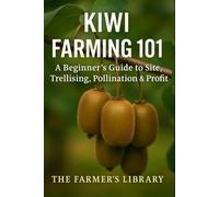 Kiwi Farming 101: A Beginner’s Guide to Site Selection, Trellising, Pollination, and Profitable Kiwi Growing
