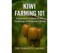 Kiwi Farming 101: A Beginner’s Guide to Site Selection, Trellising, Pollination, and Profitable Kiwi Growing