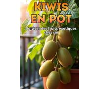 Kiwis en pot: Le guide complet de la culture du kiwi en pots et dans les petits espaces