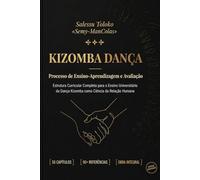 Kizomba Dança: Processo de Ensino-Aprendizagem e Avaliação: Estrutura Curricular Completa para o Ensino Universitário da Dança Kizomba como Ciência da Relação Humana