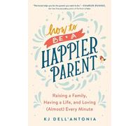 KJ Dell'Antonia How to be a Happier Parent (Tascabile)