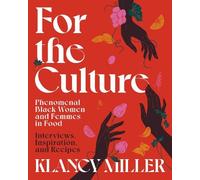 For The Culture: Phenomenal Black Women and Femmes in Food: Interviews, Inspiration, and Recipes