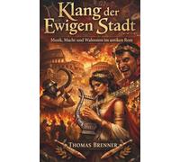 Klang der Ewigen Stadt: Musik, Macht und Wahnsinn im antiken Rom