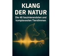 Klang der Natur: Die 48 faszinierendsten und komplexesten Tierstimmen