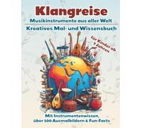 Klangreise - Das kreative Mal- und Wissensbuch über Musikinstrumenten aus aller Welt: Entdecken. Staunen. Malen. Mit über 100 Ausmalbilder und ... Kulturen und Klängen ab 7 Jahren