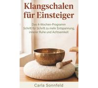 Klangschalen für Einsteiger - Das 4-Wochen-Programm: Schritt für Schritt zu mehr Entspannung, innerer Ruhe und Achtsamkeit - mit Kaufberatung, ... Klangmeditationen und sanfter Selbstmassage