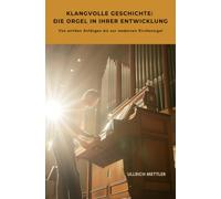 Klangvolle Geschichte: Die Orgel in ihrer Entwicklung: Von antiken Anfängen bis zur modernen Kirchenorgel